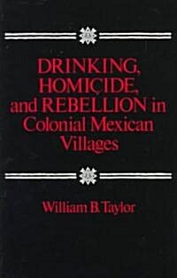 Drinking, Homicide, and Rebellion in Colonial Mexican Villages (Paperback)