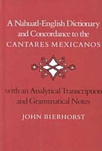 A Nahuatl-English Dictionary and Concordance to the cantares Mexicanos: With an Analytic Transcription and Grammatical Notes (Hardcover)