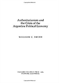 Authoritarianism and the Crisis of the Argentine Political Economy (Hardcover)