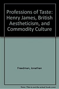 Professions of Taste: Henry James, British Aestheticism, and Commodity Culture (Hardcover)