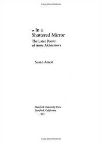 In a shattered mirror : the later poetry of Anna Akhmatova