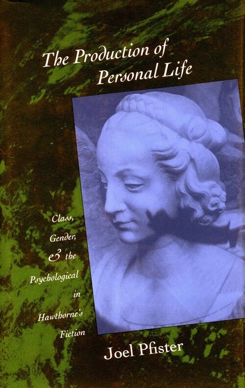 The Production of Personal Life: Class, Gender, and the Psychological in Hawthornes Fiction (Paperback)