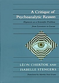 A Critique of Psychoanalytic Reason: Hypnosis as a Scientific Problem from Lavoisier to Lacan (Hardcover)