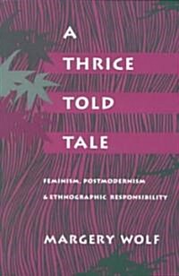A Thrice-Told Tale: Feminism, Postmodernism, and Ethnographic Responsibility (Paperback)