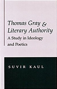 Thomas Gray and Literary Authority: A Study in Ideology and Politics (Hardcover)