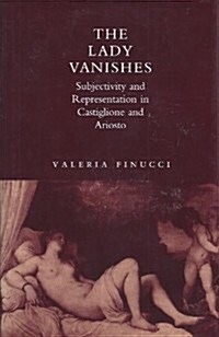 The Lady Vanishes: Subjectivity and Representation in Castiglione and Ariosto (Hardcover)