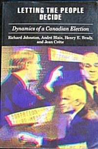 Letting the People Decide: The Dynamics of Canadian Elections (Paperback)