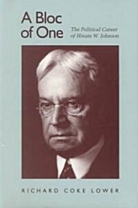 A Bloc of One: The Political Career of Hiram W. Johnson (Hardcover)