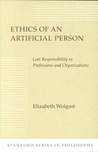 Ethics of an Artificial Person: Lost Responsibility in Professions and Organizations (Paperback)