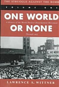 The Struggle Against the Bomb: Volume One, One World or None: A History of the World Nuclear Disarmament Movement Through 1953 (Hardcover)