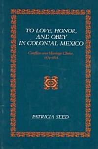 [중고] To Love, Honor, and Obey in Colonial Mexico: Conflicts Over Marriage Choice, 1574-1821 (Paperback)