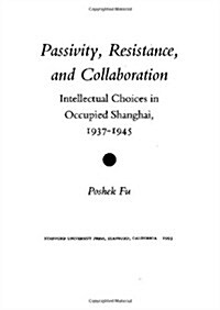 Passivity, Resistance, and Collaboration: Intellectual Choices in Occupied Shanghai, 1937-1945 (Hardcover)