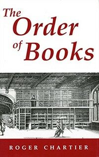 The order of books : readers, authors, and libraries in Europe between the fourteenth and eighteenth centuries