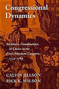 Congressional Dynamics: Structure, Coordination, and Choice in the First American Congress, 1774-1789 (Hardcover)