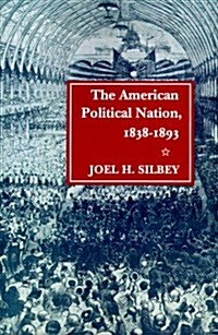 The American Political Nation, 1838-1893 (Paperback)