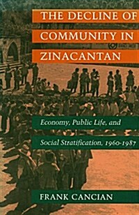 The Decline of Community in Zinacantan: Economy, Public Life, and Social Stratification, 1960-1987 (Paperback)
