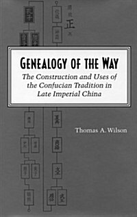 Genealogy of the Way: The Construction and Uses of the Confucian Tradition in Late Imperial China (Hardcover)