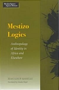 Mestizo Logics: Anthropology of Identity in Africa and Elsewhere (Hardcover)