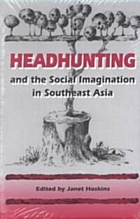 Headhunting and the Social Imagination in Southeast Asia (Paperback)