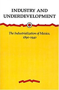 Industry and Underdevelopment: The Industrialization of Mexico, 1890-1940 (Paperback)