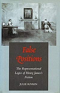 False Positions: The Representational Logics of Henry Jamess Fiction (Hardcover)