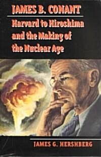 James B. Conant: Harvard to Hiroshima and the Making of the Nuclear Age (Paperback)