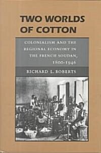 Two Worlds of Cotton: Colonialism and the Regional Economy in the French Soudan, 1800-1946 (Hardcover)