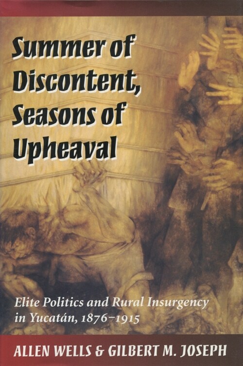 Summer of Discontent, Seasons of Upheaval: Elite Politics and Rural Insurgency in Yucat?, 1876-1915 (Paperback)