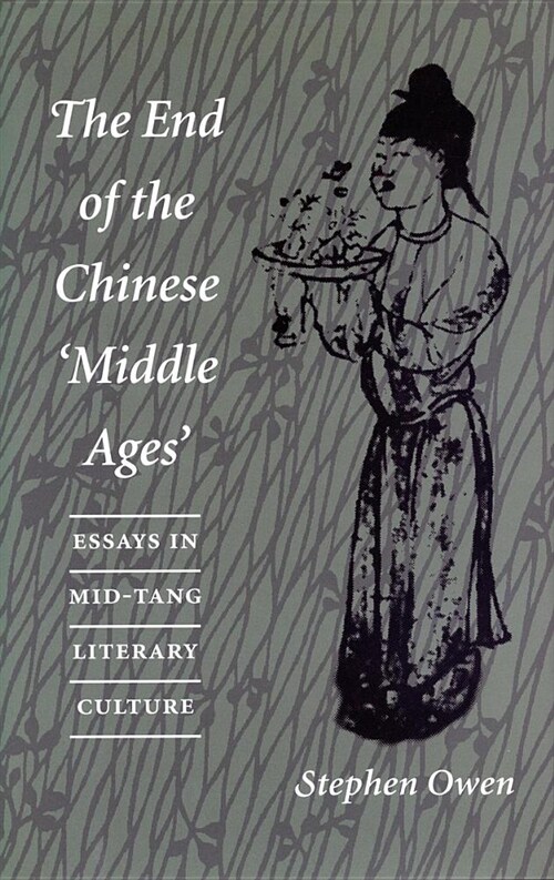 The End of the Chinese Amiddle Agesa: Essays in Mid-Tang Literary Culture (Hardcover)