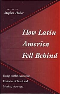 How Latin America Fell Behind: Essays on the Economic Histories of Brazil and Mexico (Paperback)