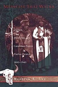 Medicine That Walks: Disease, Medicine, and Canadian Plains Native People, 1880-1940 (Paperback)
