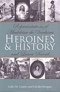 Heroines and History: Representations of Madeleine de Verch?es and Laura Secord (Paperback)