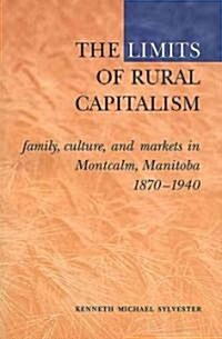 The Limits of Rural Capitalism: Family, Culture, and Markets in Montcalm, Manitoba, 1870-1940 (Paperback)