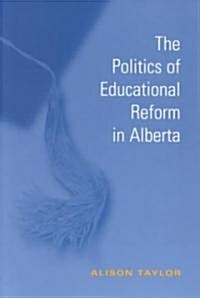 The Politics of Educational Reform in Alberta (Paperback)