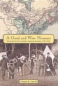 A Good and Wise Measure: The Search for the Canadian-American Boundary, 1783-1842 (Paperback)