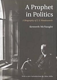 A Prophet in Politics: A Biography of J.S. Woodsworth (Paperback)