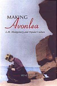 Making Avonlea: L.M. Montgomery and Popular Culture (Paperback)