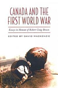 Canada and the First World War: Essays in Honour of Robert Craig Brown (Paperback)