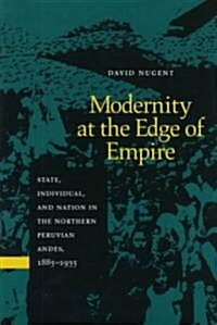 Modernity at the Edge of Empire: State, Indiviual, and Nation in the Northern Peruvian Andes,1885-1935 (Hardcover)