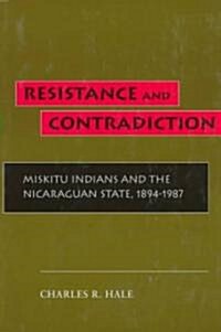 Resistance and Contradiction: Miskitu Indians and the Nicaraguan State, 1894-1987 (Paperback)