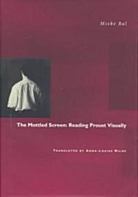 The Mottled Screen: Reading Proust Visually (Hardcover)