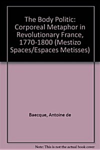 The Body Politic: Corporeal Metaphor in Revolutionary France, 1770-1800 (Hardcover)