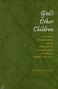 Gods Other Children: Protestant Nonconformists and the Emergence of Denominational Churches in Ireland, 1660-1700 (Hardcover)