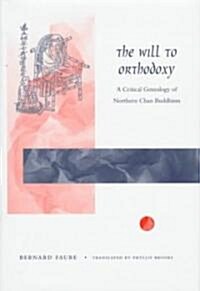 The Will Orthodoxy: A Critical Genealogy of Northern Chan Buddhism (Hardcover)