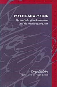 Psychoanalyzing: On the Order of the Unconscious and the Practice of the Letter (Hardcover)