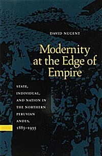 Modernity at the Edge of Empire: State, Indiviual, and the Nation in the Northern Peruvian Andes, 1885-1935 (Paperback)