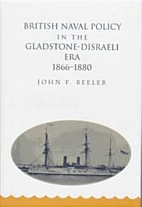 British Naval Policy in the Gladstone-Disraeli Era: 1866-1890 (Hardcover)