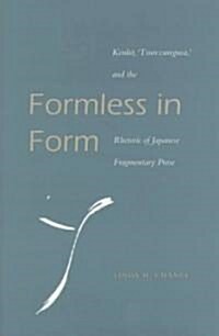 Formless in Form: Kenko, Tsurezuregusa and the Rhetoric of Japanese Fragmentary Prose (Hardcover)