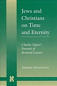 Jews and Christians on Time and Eternity: Charles P?uys Portrait of Bernard-Lazare (Hardcover)