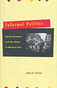 Informal Politics: Street Vendors and the State in Mexico City (Hardcover)